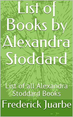 Read List of Books by Alexandra Stoddard: List of all Alexandra Stoddard Books - Frederick Juarbe file in ePub