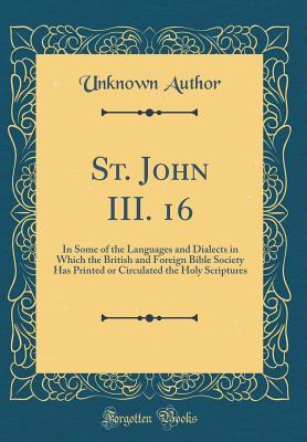 Read Online St. John III. 16: In Some of the Languages and Dialects in Which the British and Foreign Bible Society Has Printed or Circulated the Holy Scriptures (Classic Reprint) - Unknown | ePub
