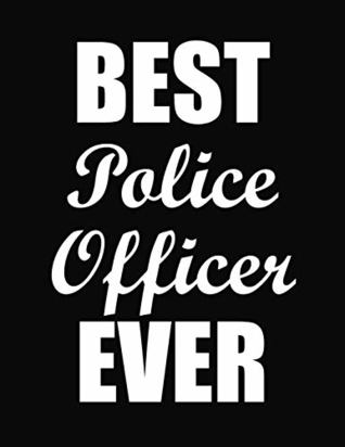 Read Best Police Officer Ever: Funny Blank Line Police Officer Notebook (8.5 x 11 - 110 blank pages) - Blaze Publishing file in PDF