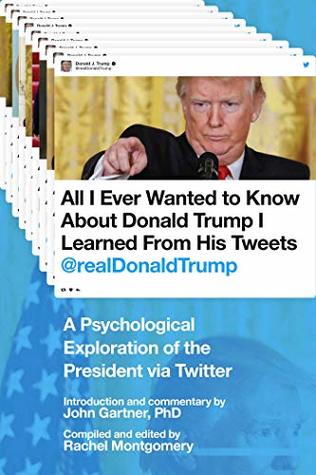 Read Online All I Ever Wanted to Know about Donald Trump I Learned From His Tweets: A Psychological Exploration of the President via Twitter - John Gartner file in PDF
