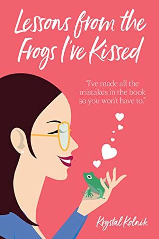Full Download Lessons from the Frogs I've Kissed: I have made all the mistakes in the book so you wont have to - Krystal Kolnik | ePub