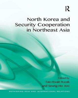 Full Download North Korea and Security Cooperation in Northeast Asia. Edited by Tae-Hwan Kwak and Seung-Ho Joo - Tae-Hwan Kwak | PDF