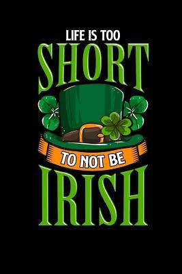 Read Life Is Too Short to Not Be Irish: Blank Lined Journal -  file in PDF