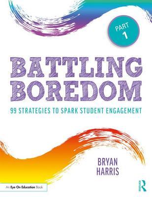 Full Download Battling Boredom, Part 1: 99 Strategies to Spark Student Engagement - Bryan Harris | PDF