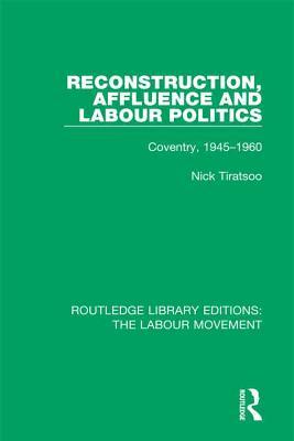 Full Download Reconstruction, Affluence and Labour Politics: Coventry, 1945-1960 - Nick Tiratsoo | ePub