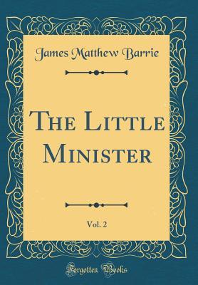 Read Online The Little Minister, Vol. 2 (Classic Reprint) - J.M. Barrie | PDF