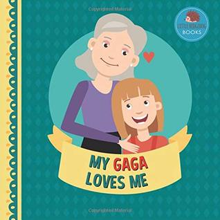 Read My Gaga Loves Me: A Picture Book for Young Children and Grandparents; Girl Version (Personalized Grandparent Books for Girls) - Little Hedgehog Books | ePub