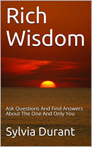 Full Download Rich Wisdom: Ask Questions And Find Answers About The One And Only You - Sylvia Durant | PDF