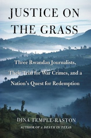 Read Online Justice on the Grass: Three Rwandan Journalists, Their Trial for War Crimes and a Nation's Quest for Redemption - Dina Temple-Raston file in ePub