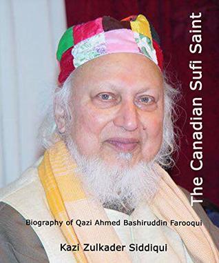 Read Online The Canadian Sufi Saint: Biography of Qazi Ahmed Bashiruddin Farooqui (RA) - Kazi Zulkader Siddiqui file in ePub