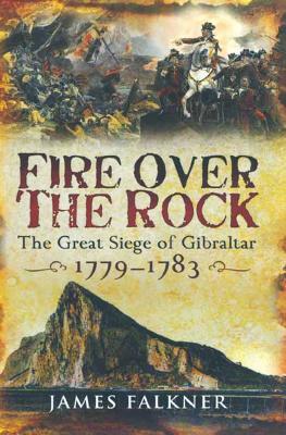 Read Online Fire Over the Rock: The Great Siege of Gibraltar, 1779-1783 - James Falkner file in PDF