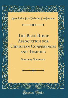 Full Download The Blue Ridge Association for Christian Conferences and Training: Summary Statement (Classic Reprint) - Association for Christian Conferences file in ePub