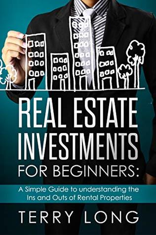 Read Online Real Estate Investments for Beginners:: A Simple Guide to understanding the Ins and Outs of Rental Properties - Terry Long | ePub