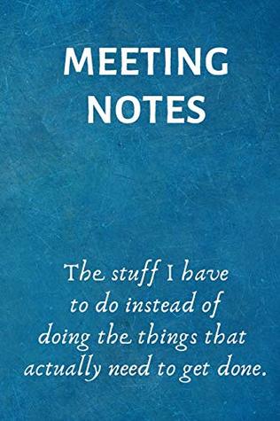 Read Meeting Notes - The Stuff I Have to Do Instead of Doing the Things That Actually Need to Get Done: Lined Blank Notebook Journal -  | ePub