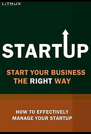 Full Download Startup: Start Your Business The Right Way. How To Effectively Manage Your Startup - Paul Odame | PDF