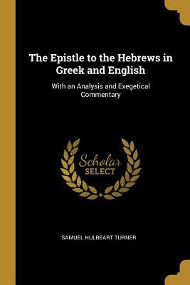 Read Online The Epistle to the Hebrews in Greek and English: With an Analysis and Exegetical Commentary - Samuel Hulbeart Turner | ePub