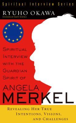 Read Online Spiritual Interview with the Guardian Spirit of Angela Merkel: Revealing Her True Intentions, Visions, and Challenges - Ryuho Okawa | ePub