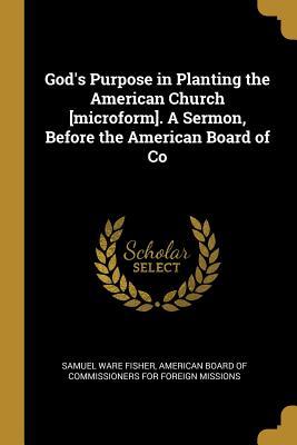Full Download God's Purpose in Planting the American Church [microform]. a Sermon, Before the American Board of Co - Samuel Ware Fisher file in ePub