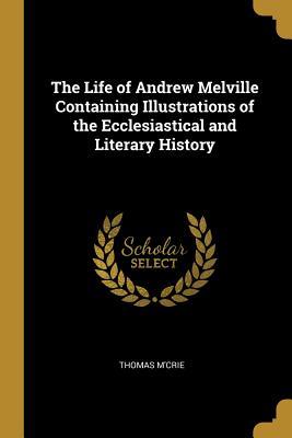 Download The Life of Andrew Melville Containing Illustrations of the Ecclesiastical and Literary History - Thomas McCrie file in ePub
