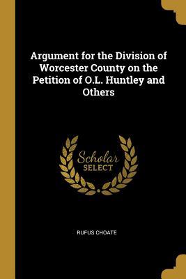 Read Online Argument for the Division of Worcester County on the Petition of O.L. Huntley and Others - Rufus Choate file in PDF