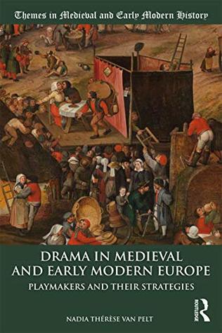 Read Drama in Medieval and Early Modern Europe: Playmakers and their Strategies (Themes in Medieval and Early Modern History) - Nadia Therese Van Pelt | ePub