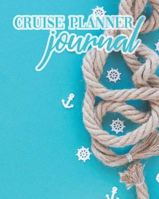 Full Download Cruise Planner Journal: Travel Vacation Notebook Packing List Organizer Trip Planning Diary Itinerary Activity Agenda Rope Anchors Cover -  | PDF