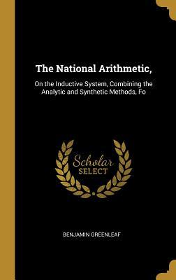 Read Online The National Arithmetic,: On the Inductive System, Combining the Analytic and Synthetic Methods, Fo - Benjamin Greenleaf | ePub