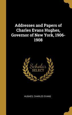 Read Addresses and Papers of Charles Evans Hughes, Governor of New York, 1906-1908 - Hughes Charles Evans file in PDF