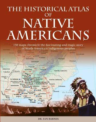 Read Online Historical Atlas of Native Americans: 150 Maps Chronicle the Fascinating and Tragic Story of North America's Indigenous Peoples - Ian Barnes file in PDF