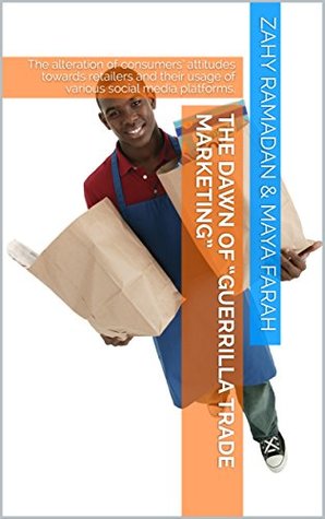 Full Download The Dawn of “Guerrilla Trade Marketing”: The alteration of consumers’ attitudes towards retailers and their usage of various social media platforms. - Zahy Ramadan file in PDF