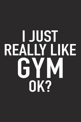 Read I Just Really Like Gym Ok?: A 6x9 Inch Matte Softcover Journal Notebook with 120 Blank Lined Pages and a Funny Fitness Training Workout Cover Slogan -  | PDF