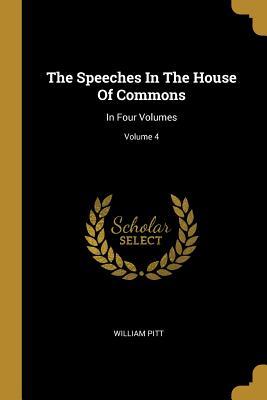 Read The Speeches In The House Of Commons: In Four Volumes; Volume 4 - William Pitt | PDF
