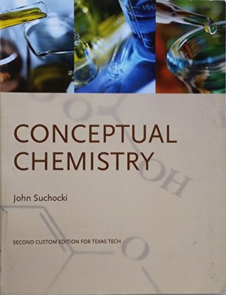 Read Conceptual Chemistry: Understanding Our World of Atoms and Molecules: Second Edition for Texas Tech - John Suchocki | ePub