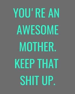 Download You're An Awesome Mother. Keep That Shit Up.: Gift Notebook Journal -  file in ePub