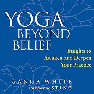 Read Yoga Beyond Belief: Insights to Awaken and Deepen Your Practice - Ganga White | ePub