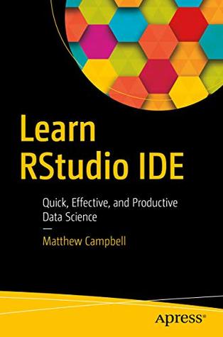 Read Online Learn RStudio IDE: Quick, Effective, and Productive Data Science - Matthew Campbell | PDF