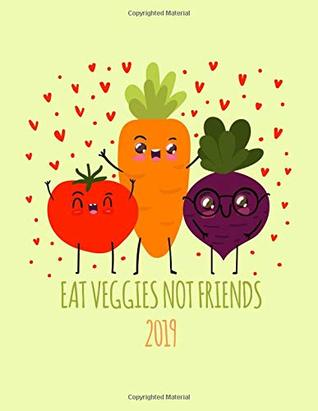 Read Online Eat Veggies Not Friends 2019: Vegan Weekly Monthly Planner Calendar Organiser and Journal with Inspirational Quotes   To Do Lists (Vegan Vibes) -  | PDF