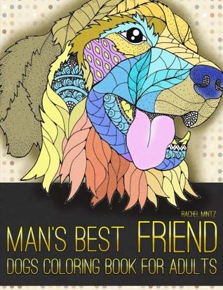 Full Download Man's Best Friend - Dogs Coloring Book for Adults: Relaxing Designs - Colouring for Teenagers & Grown ups - Rachel Mintz file in PDF