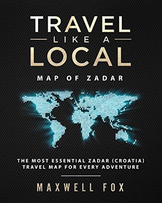 Read Online Travel Like a Local - Map of Zadar: The Most Essential Zadar (Croatia) Travel Map for Every Adventure - Maxwell Fox file in PDF