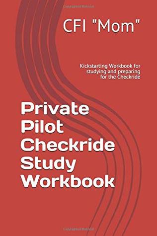 Full Download Private Pilot Checkride Study Workbook: Kickstarting Workbook for studying and preparing for the Checkride - CFI Mom | ePub