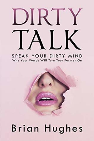 Download How to Talk Dirty: Speak Your Dirty Mind and Drive Your Partner Wild - Brian Hughes file in PDF