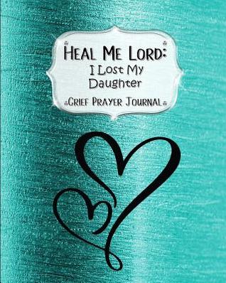 Read Heal Me Lord: I Lost My Daughter Grief Prayer Journal 60 days of Guided Prompts and Scriptures Hearts Shiny Aqua - Jazzy Christian Journals | ePub