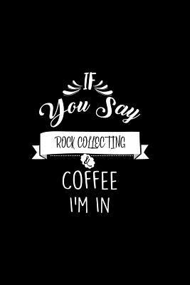 Read Online If You Say Rock Collecting and Coffee I'm In: A 6x9 Customizable 13 Month Planner, Monthly Checklist, Goals Lists, Weekly Planning Notebook with Sheets to Write Inspirations -  | PDF