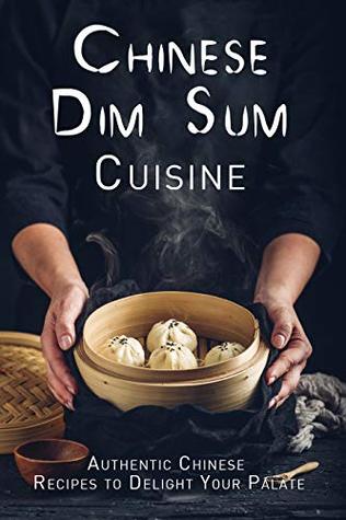 Read Chinese Dim Sum Cuisine: Authentic Chinese Recipes to Delight Your Palate - JR Stevens | ePub