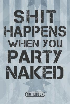 Read Shit Happens When You Party Naked: Notebook 120 Lined Pages 6 x 9 - Shitshow Publications | ePub