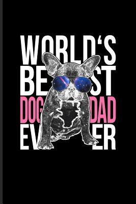 Read Worlds Best Dog Dad Ever: Dog Lover Quotes Journal For French Bulldogs, Frenchies, Puppies, Purebreeds, Breeding, Obedience, Education, Treats & Training Fans - 6x9 - 100 Blank Lined Pages -  file in PDF