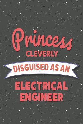 Read Online Princess Cleverly Disguised As An Electrical Engineer: Notebook, Planner or Journal Size 6 x 9 110 Lined Pages Office Equipment, Supplies Great Gift Idea for Christmas or Birthday for an Electrical Engineer -  | PDF