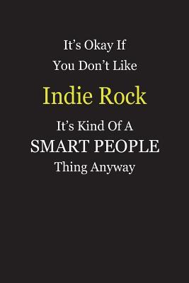 Read Online It's Okay If You Don't Like Indie Rock It's Kind Of A Smart People Thing Anyway: Blank Lined Notebook Journal Gift Idea - Smartiyay Publishing file in PDF