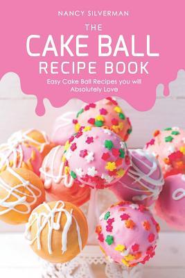 Read The Cake Ball Recipe Book: Easy Cake Ball Recipes you will Absolutely Love - Nancy Silverman file in PDF