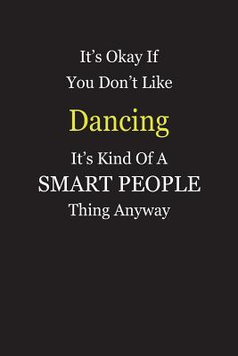 Full Download It's Okay If You Don't Like Dancing It's Kind Of A Smart People Thing Anyway: Blank Lined Notebook Journal Gift Idea - Smartiyay Publishing file in PDF
